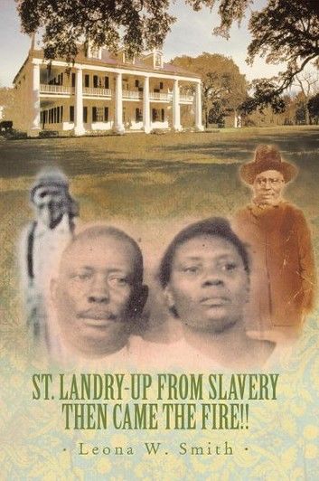 St. Landry-Up from Slavery Then Came the Fire!!