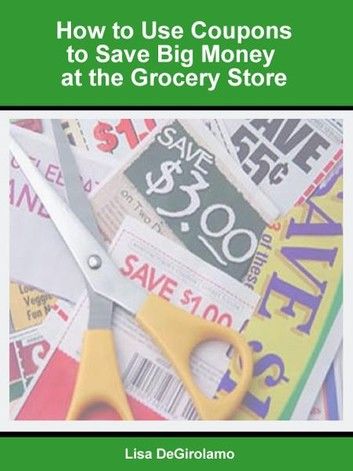 How to Use Coupons to Save Big Money at the Grocery Store