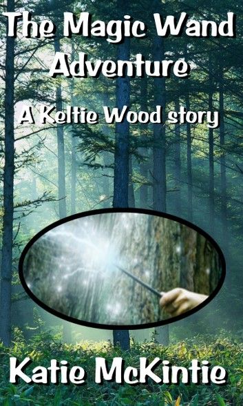 The Magic Wand Adventure (A Keltie Wood story)