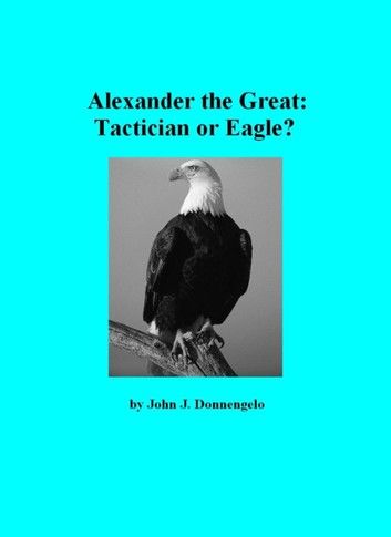 Alexander the Great: Tactician or Eagle?