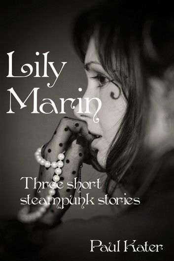 Lily Marin: three short steampunk stories