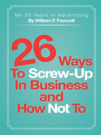 26 Ways to Screw-Up in Business and How Not to