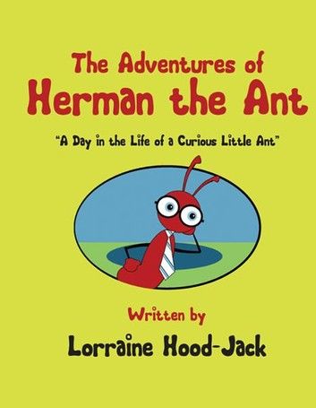The Adventures of Herman The Ant: A Day in the Life of a Curious Little Ant