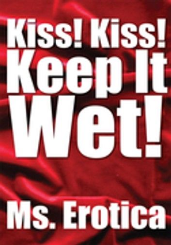 Kiss! Kiss! Keep It Wet!