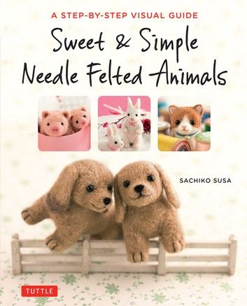Sweet & Simple Needle Felted Animals