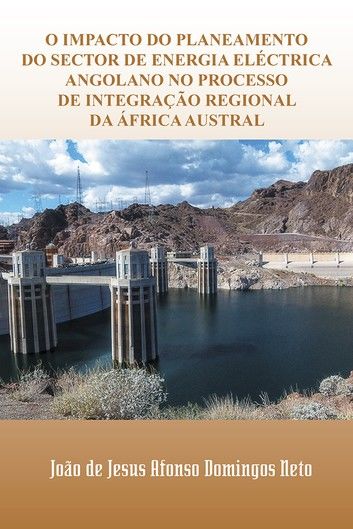 O Impacto Do Planeamento Do Sector De Energia Eléctrica Angolano No Processo De Integração Regional Da África Austral