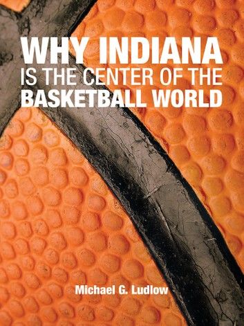 Why Indiana Is the Center of the Basketball World