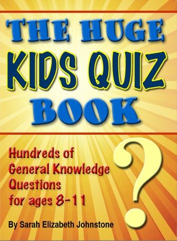 The Huge Kids Quiz Book: Educational, Mathematics & General Knowledge Quizzes, Trivia Questions & Answers for Children