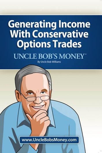 Uncle Bobs Money: Generating Income with Conservative Options Trades