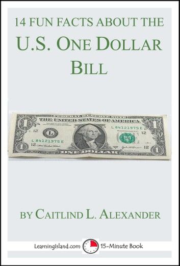 14 Fun Facts About the U.S. One Dollar Bill: A 15-Minute Book