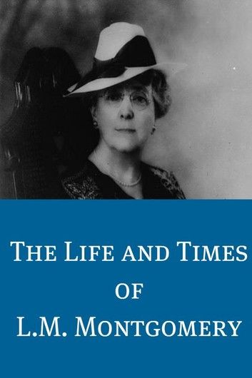 The Life and Times of L.M. Montgomery
