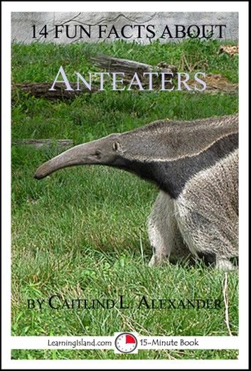 14 Fun Facts About Anteaters: A 15-Minute Book