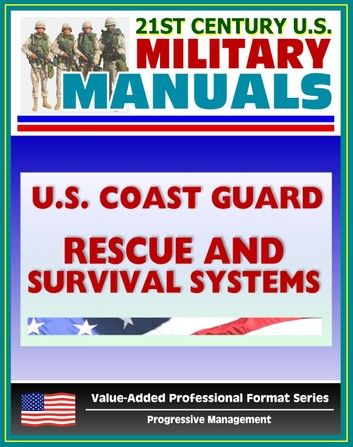 21st Century U.S. Military Manuals: U.S. Coast Guard (USCG) Rescue and Survival Systems Manual - Surviving Without a Raft, Skills, Swimmer Equipment, PFDs, Vests, Clothing, Beacons, Buoys