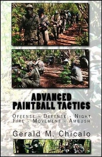 Advanced Paintball Tactics - Fire, Movement, Ambush, Offense, Defense, Night