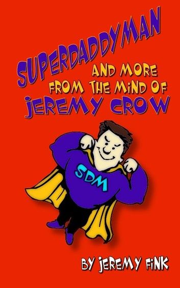 Superdaddyman and More from the Mind of Jeremy Crow