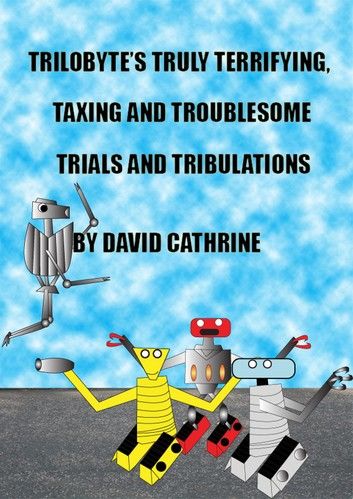Trilobyte’s Truly Terrifying, Taxing and Troublesome Trials and Tribulations: The 2nd Book in the Trilobyte Series