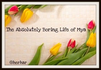 The Absolutely Boring Life of Mya
