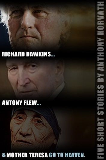 Richard Dawkins, Antony Flew, and Mother Teresa Go to Heaven: Five Short Stories