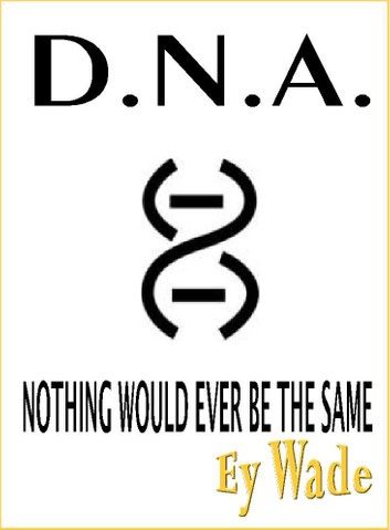 D.N.A. -Nothing Would Ever be the Same