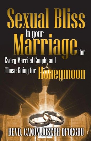 Sexual Bliss in Your Marriage for Every Married Couple and Those Going for Honeymoon