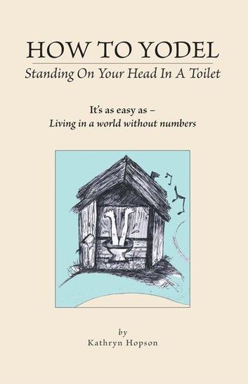 How to Yodel Standing on Your Head in a Toilet