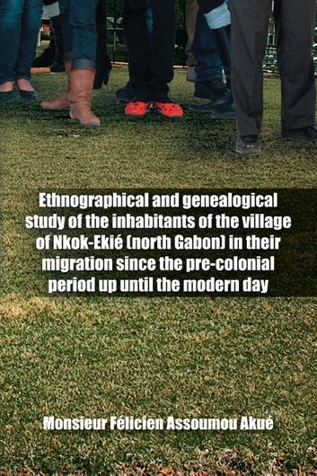 Ethnographical and Genealogical Study of the Inhabitants of the Village of Nkok-ekié (North Gabon) in Their Migration Since the Pre-colonial Period Up Until the Modern Day