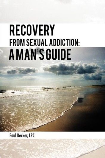 Recovery from Sexual Addiction: A Man’s Guide