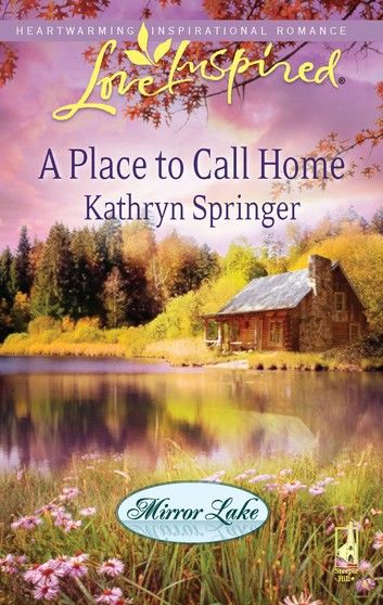 A Place to Call Home (Mirror Lake, Book 1) (Mills & Boon Love Inspired)