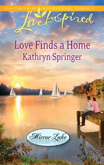 Love Finds a Home (Mirror Lake, Book 2) (Mills & Boon Love Inspired)