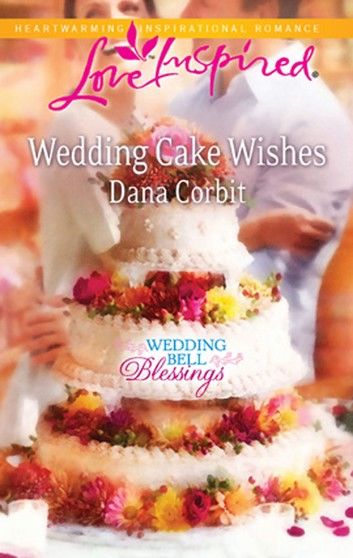 Wedding Cake Wishes (Wedding Bell Blessings, Book 3) (Mills & Boon Love Inspired)