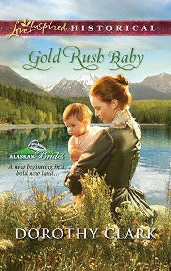 Gold Rush Baby (Alaskan Brides, Book 3) (Mills & Boon Love Inspired)