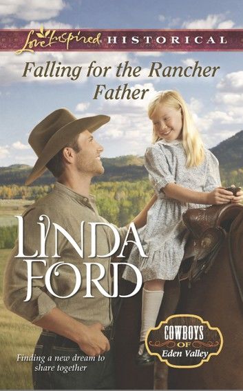 Falling For The Rancher Father (Cowboys of Eden Valley, Book 6) (Mills & Boon Love Inspired Historical)