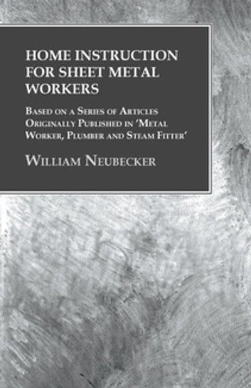 Home Instruction for Sheet Metal Workers - Based on a Series of Articles Originally Published in \