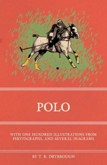 Polo - With One Hundred Illustrations from Photographs, and Several Diagrams
