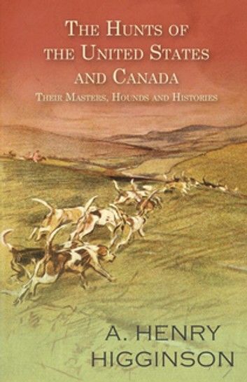 The Hunts of the United States and Canada - Their Masters, Hounds and Histories