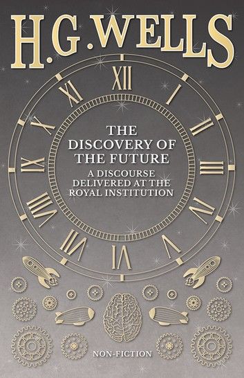 The Discovery of the Future - A Discourse Delivered at the Royal Institution