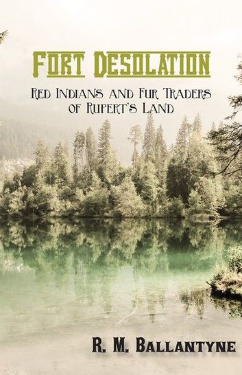 Fort Desolation: Red Indians and Fur Traders of Rupert\