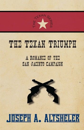 The Texan Triumph - A Romance of the San Jacinto Campaign