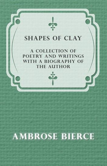 Shapes of Clay - A Collection of Poetry and Writings with a Biography of the Author