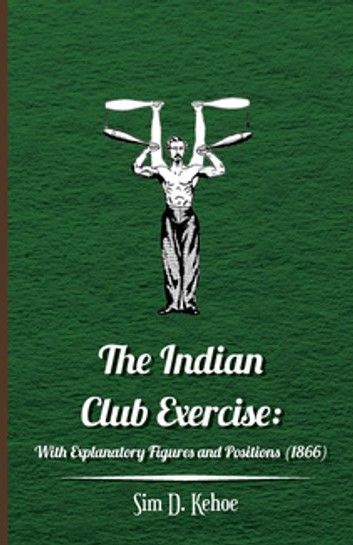 The Indian Club Exercise: With Explanatory Figures and Positions (1866)