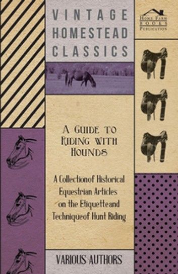 A Guide to Riding with Hounds - A Collection of Historical Equestrian Articles on the Etiquette and Technique of Hunt Riding