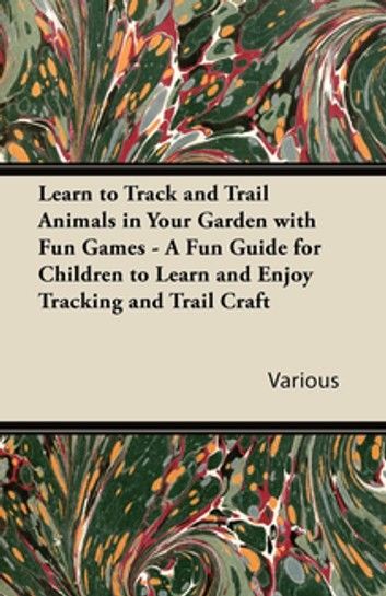 Learn to Track and Trail Animals in Your Garden with Fun Games - A Fun Guide for Children to Learn and Enjoy Tracking and Trail Craft