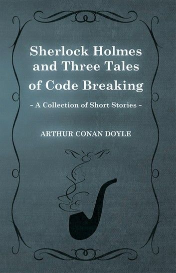 Sherlock Holmes and Three Tales of Code Breaking