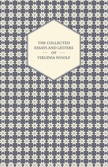 The Collected Essays and Letters of Virginia Woolf