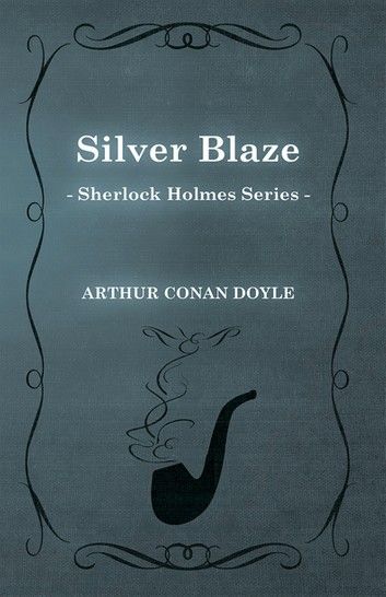 Silver Blaze - A Sherlock Holmes Short Story