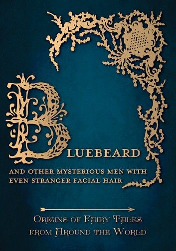 Bluebeard - And Other Mysterious Men with Even Stranger Facial Hair (Origins of Fairy Tales from Around the World)