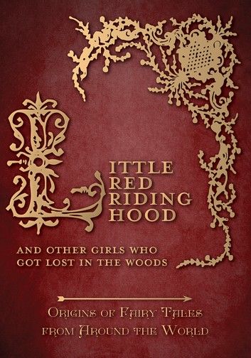 Little Red Riding Hood - And Other Girls Who Got Lost in the Woods (Origins of Fairy Tales from Around the World): Origins of Fairy Tales from Around the World