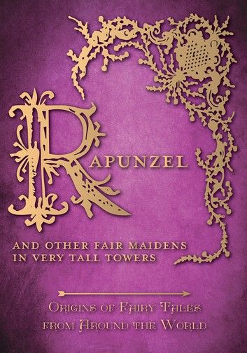 Rapunzel - And Other Fair Maidens in Very Tall Towers (Origins of Fairy Tales from Around the World)