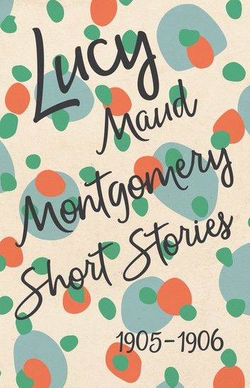 Lucy Maud Montgomery Short Stories, 1905 to 1906