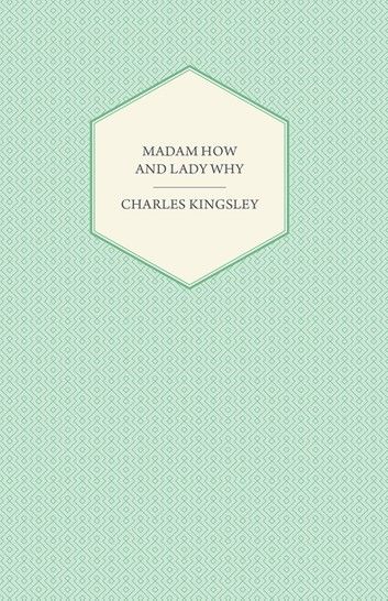 Madam How and Lady Why - Or, First Lessons in Earth Lore for Children